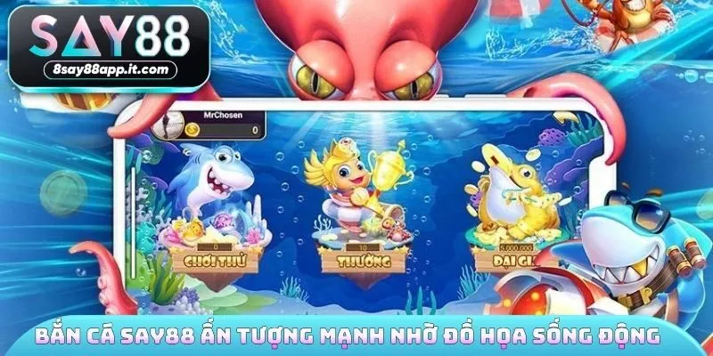 Bắn cá SAY88 ấn tượng mạnh nhờ đồ họa sống động 