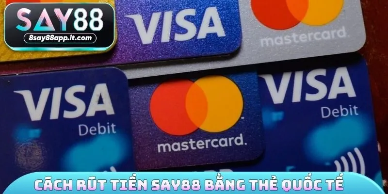 Cách rút tiền SAY88 bằng thẻ quốc tế