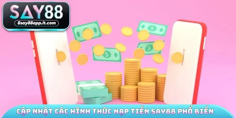 Cập nhật các hình thức nạp tiền SAY88 phổ biến 