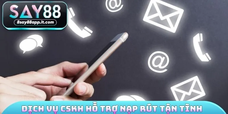 Dịch vụ chăm sóc khách hàng hỗ trợ nạp rút tận tình 