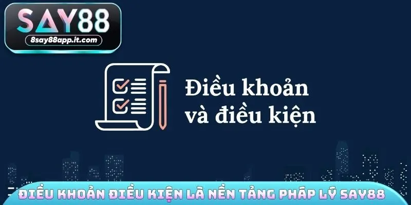 Điều khoản điều kiện là nền tảng pháp lý SAY88