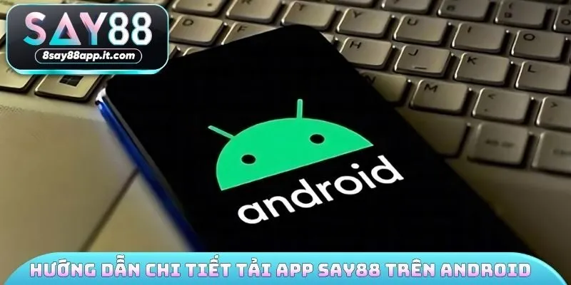 Hướng dẫn chi tiết tải app SAY88 trên Android