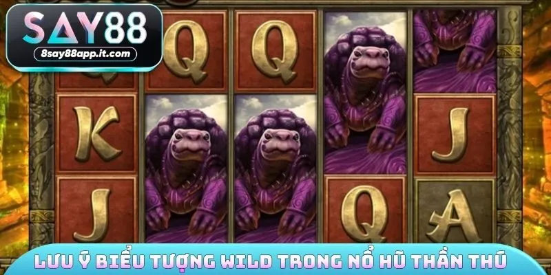 Lưu ý biểu tượng Wild trong nổ hũ thần thú