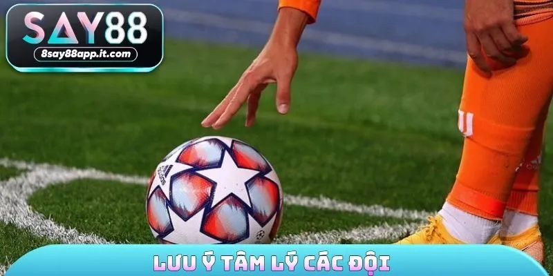 Lưu ý tâm lý các đội