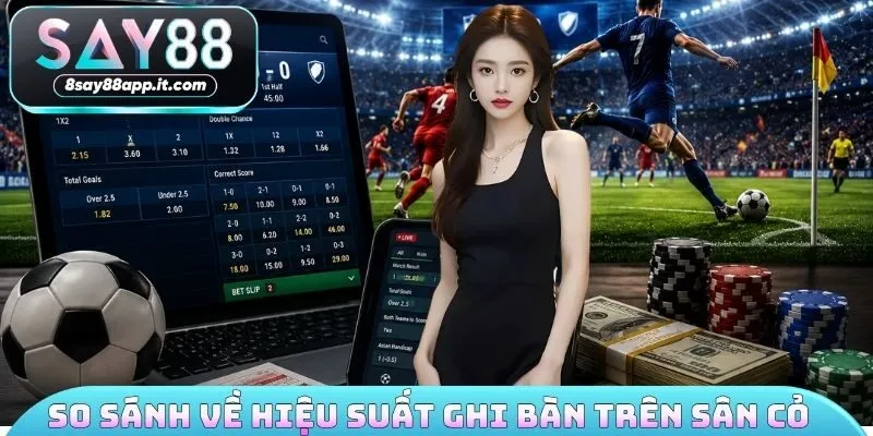 So sánh về hiệu suất ghi bàn trên sân cỏ