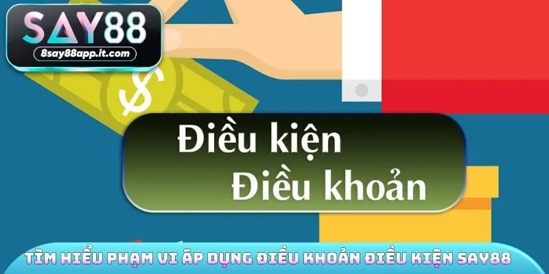 Tìm hiểu phạm vi áp dụng điều khoản điều kiện SAY88
